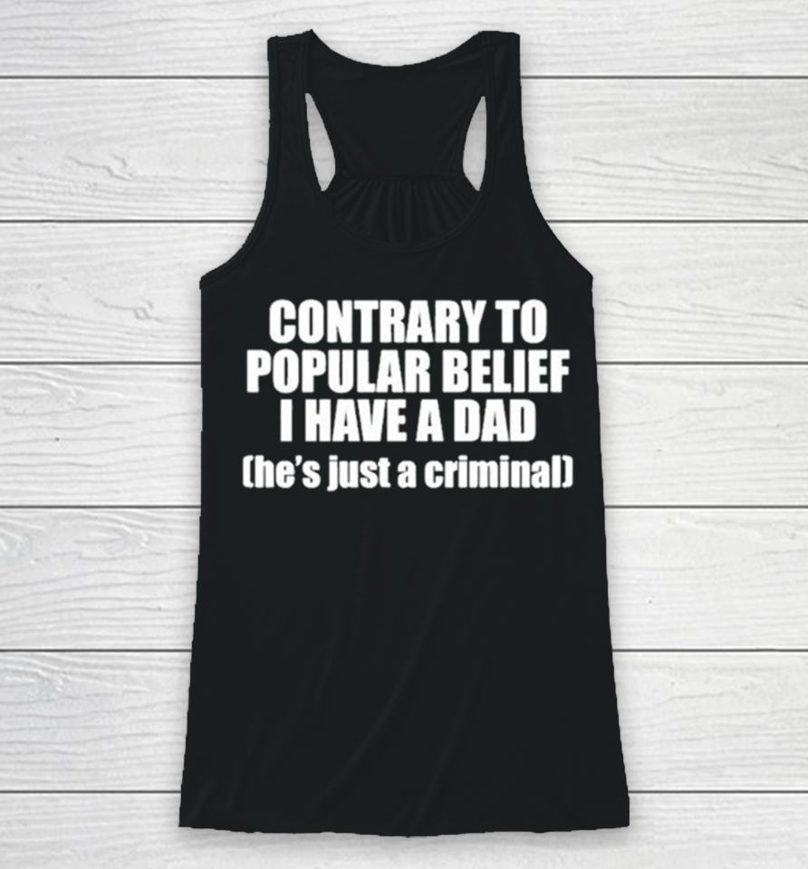 Contrary To Popular Belief I Have A Dad He’s Just A Criminal Racerback Tank