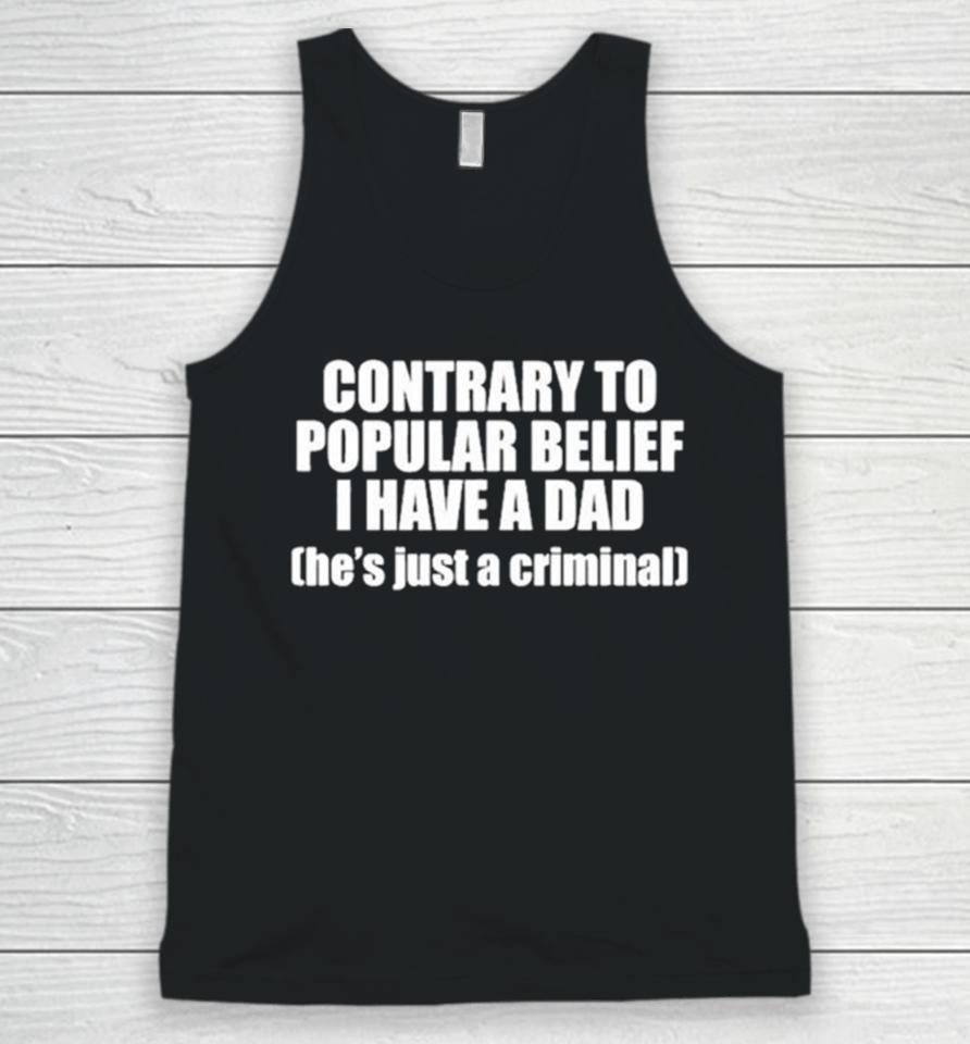 Contrary To Popular Belief I Have A Dad He’s Just A Criminal Unisex Tank Top