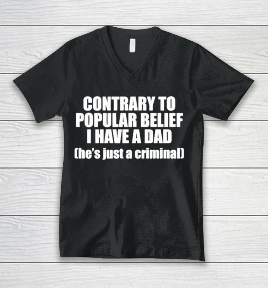 Contrary To Popular Belief I Have A Dad He’s Just A Criminal Unisex V-Neck T-Shirt