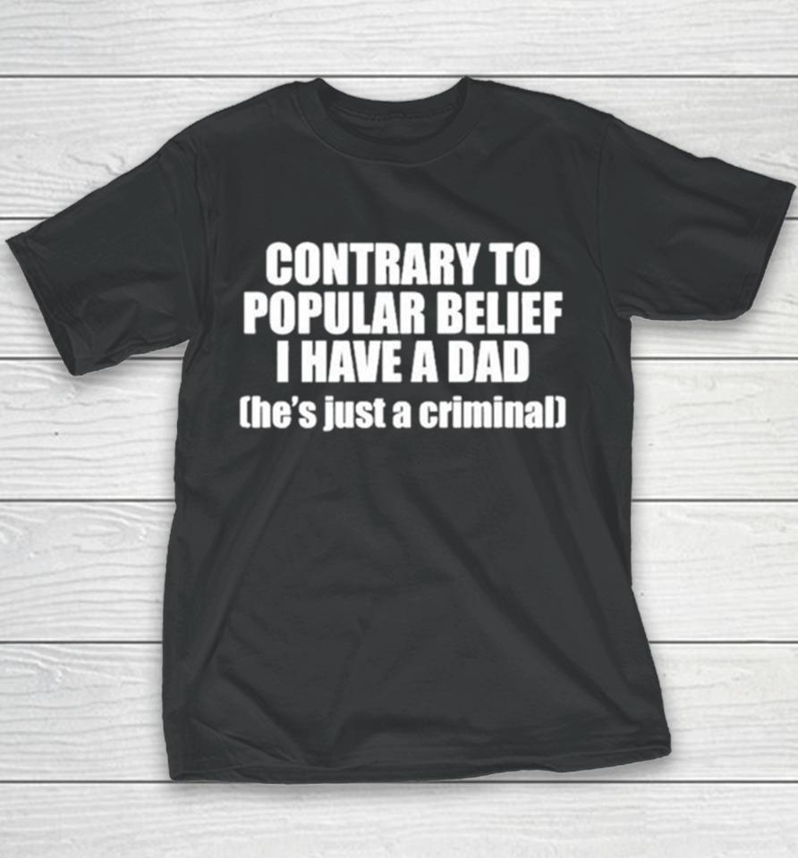 Contrary To Popular Belief I Have A Dad He’s Just A Criminal Youth T-Shirt