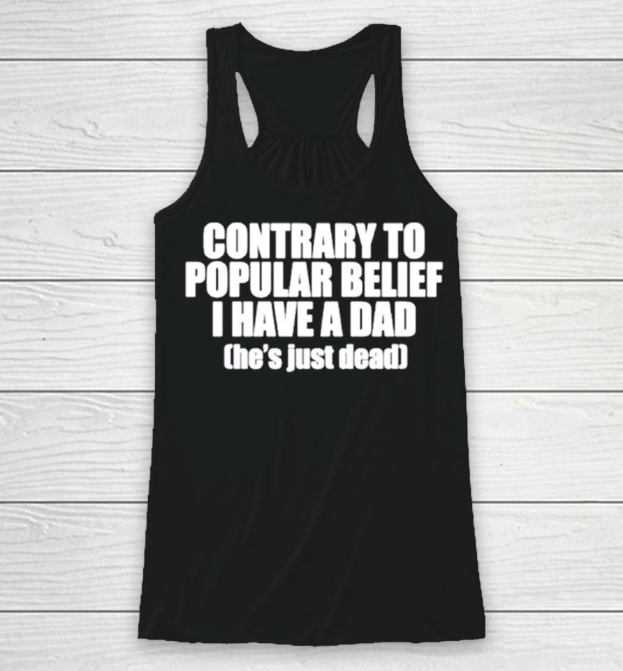 Contrary To Popular Belief I Have A Dad He’s Just Dead Racerback Tank