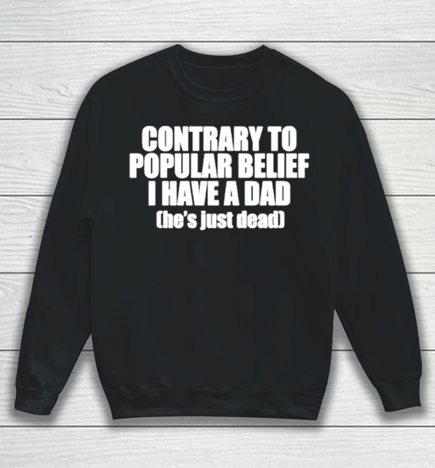 Contrary To Popular Belief I Have A Dad He’s Just Dead Sweatshirt