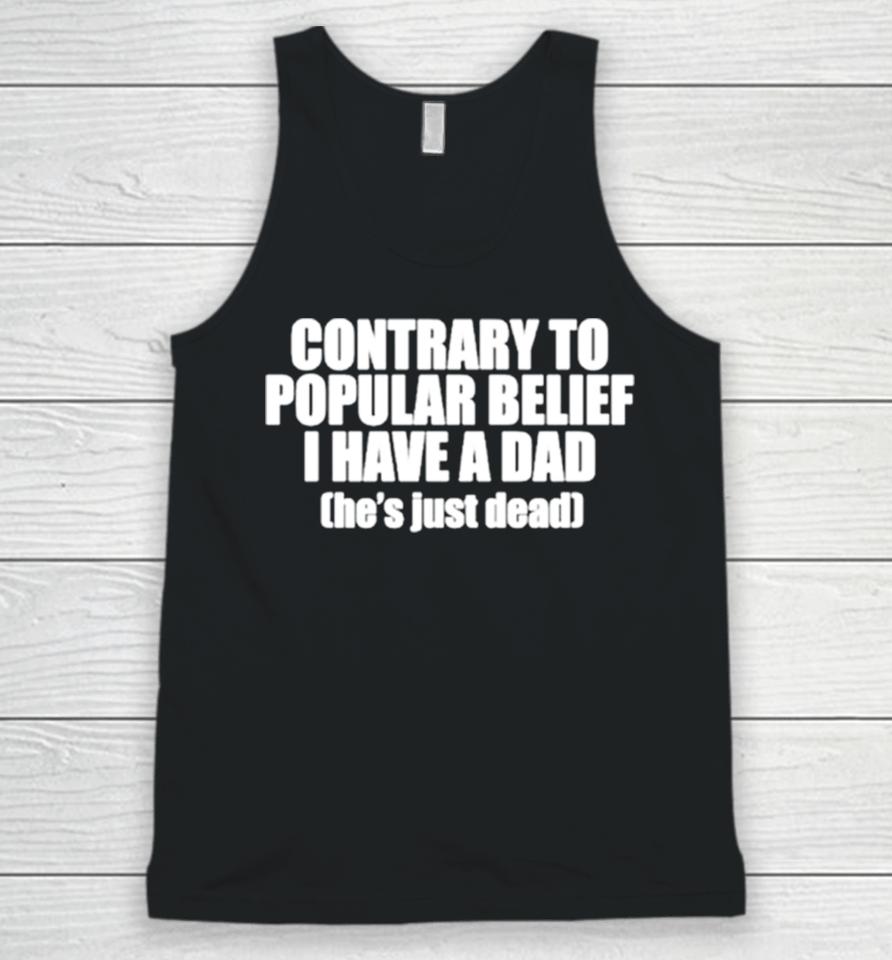 Contrary To Popular Belief I Have A Dad He’s Just Dead Unisex Tank Top