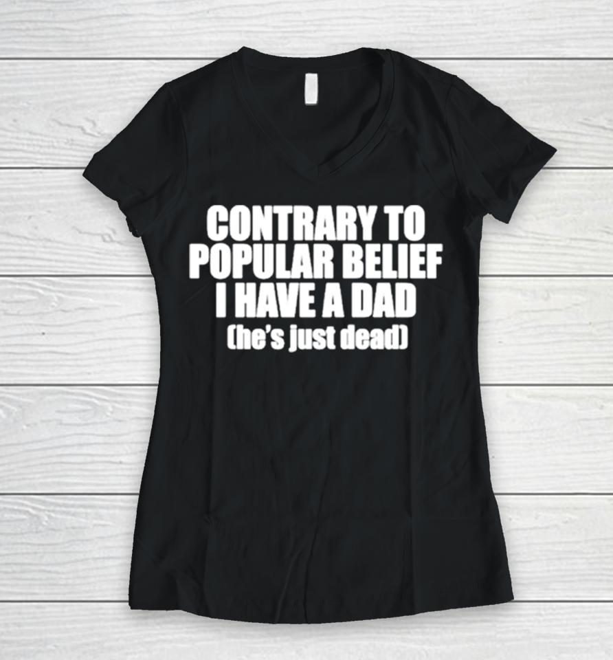Contrary To Popular Belief I Have A Dad He’s Just Dead Women V-Neck T-Shirt