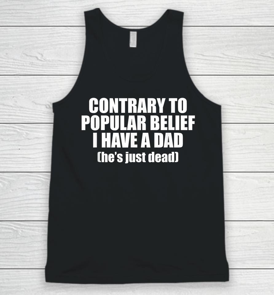 Contrary To Popular Belief I Have A Dad He's Just Dead Unisex Tank Top