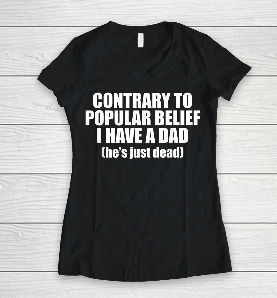 Contrary To Popular Belief I Have A Dad He's Just Dead Women V-Neck T-Shirt