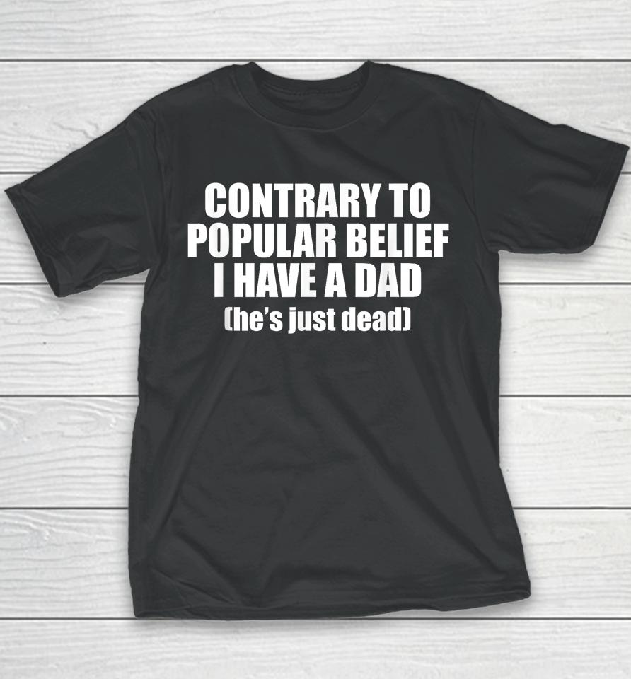 Contrary To Popular Belief I Have A Dad He's Just Dead Youth T-Shirt