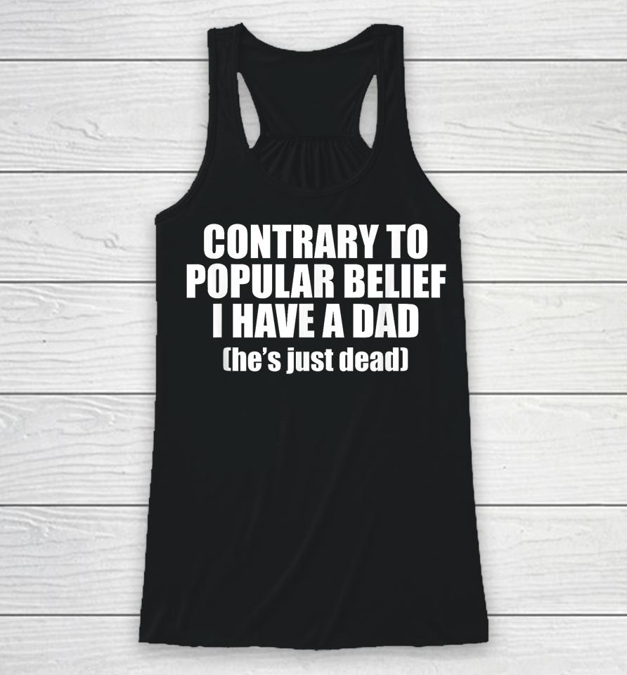 Contrary To Popular Belief I Have A Dad He’s Just Dead Racerback Tank