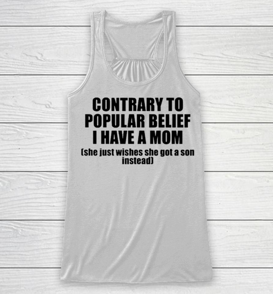Contrary To Popular Belief I Have A Mom She Just Wishes She Got A Son Instead Racerback Tank