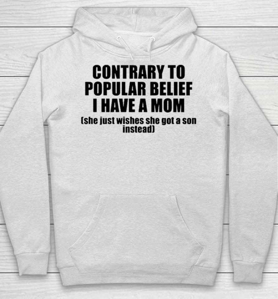 Contrary To Popular Belief I Have A Mom She Just Wishes She Got A Son Instead Hoodie