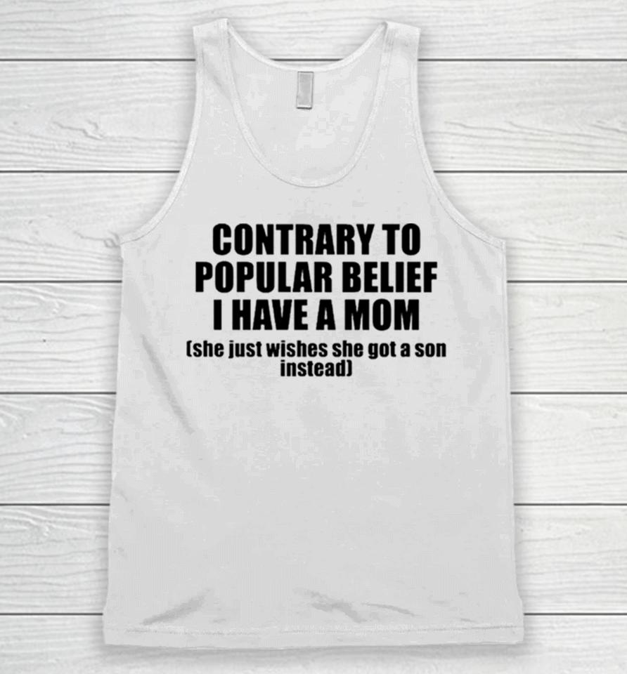 Contrary To Popular Belief I Have A Mom She Just Wishes She Got A Son Instead Unisex Tank Top