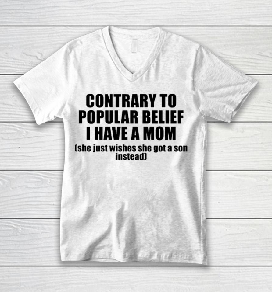 Contrary To Popular Belief I Have A Mom She Just Wishes She Got A Son Instead Unisex V-Neck T-Shirt