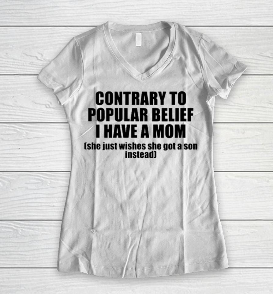 Contrary To Popular Belief I Have A Mom She Just Wishes She Got A Son Instead Women V-Neck T-Shirt