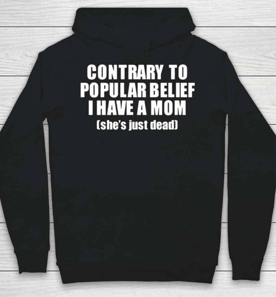 Contrary To Popular Belief I Have A Mom She’s Just Dead Hoodie