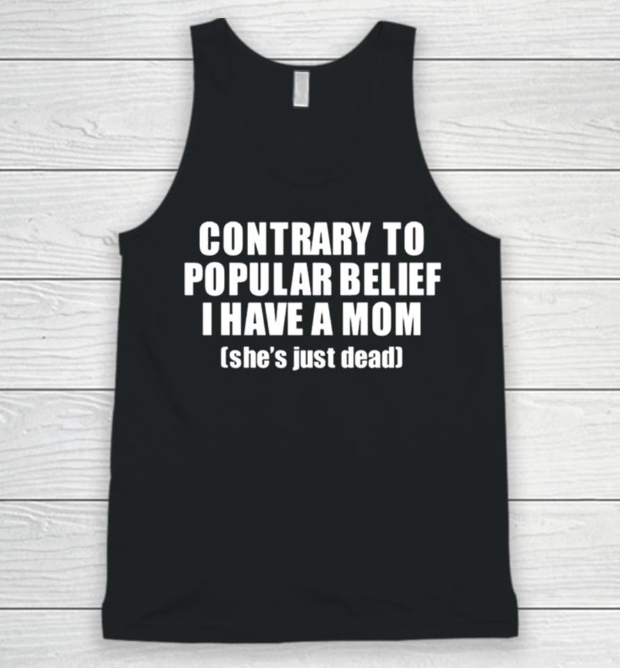 Contrary To Popular Belief I Have A Mom She’s Just Dead Unisex Tank Top