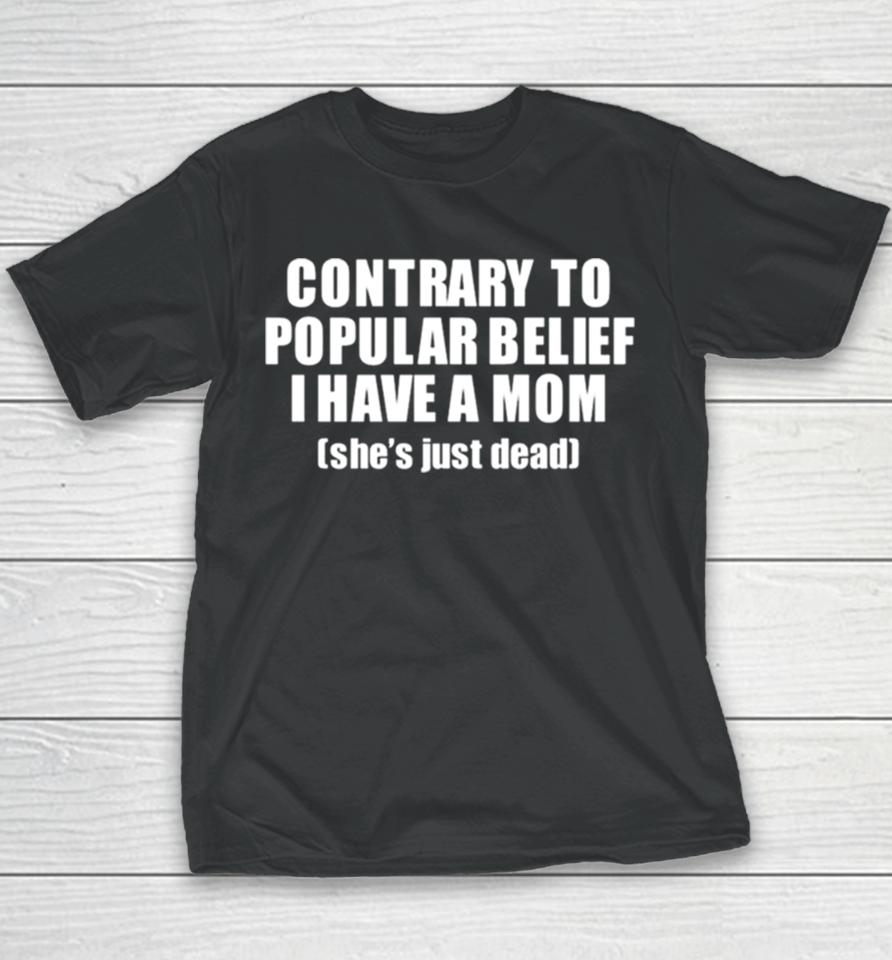 Contrary To Popular Belief I Have A Mom She’s Just Dead Youth T-Shirt