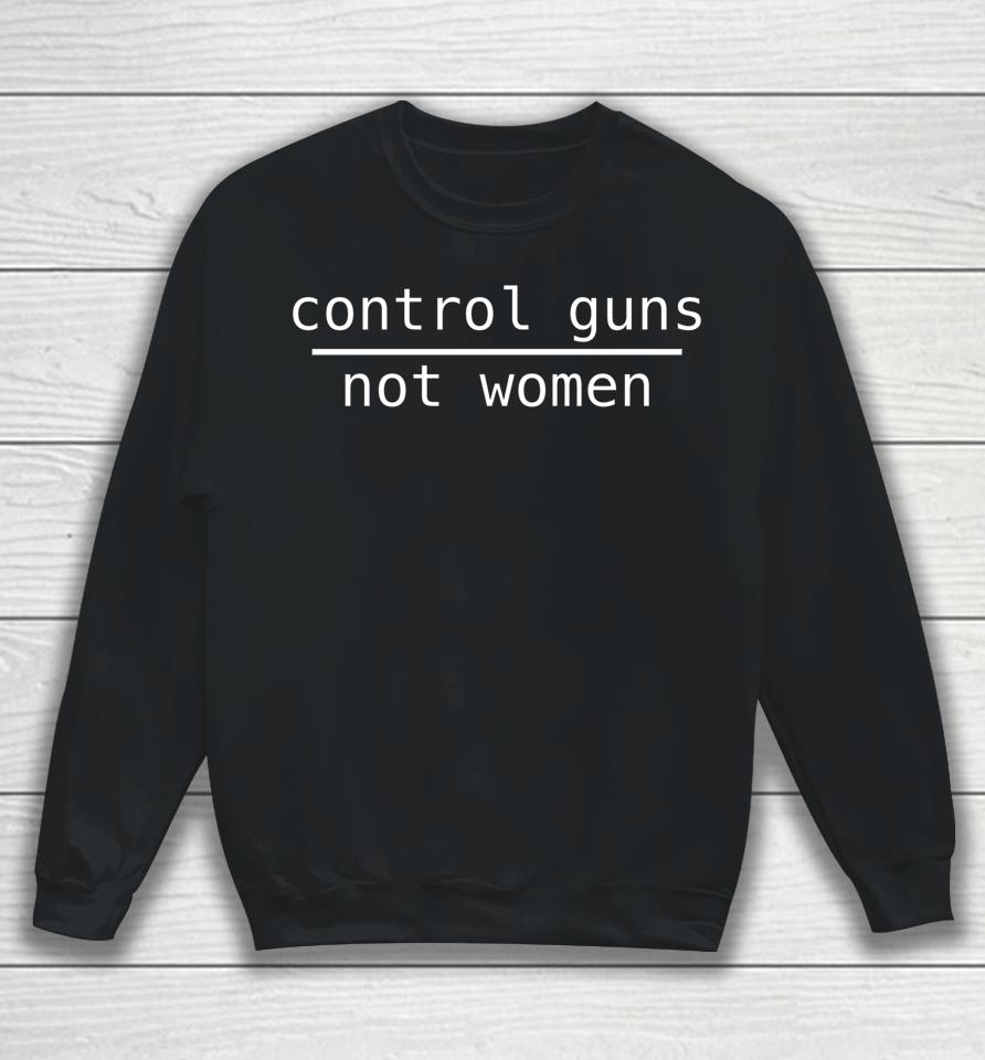 Control Guns Not Women Sweatshirt