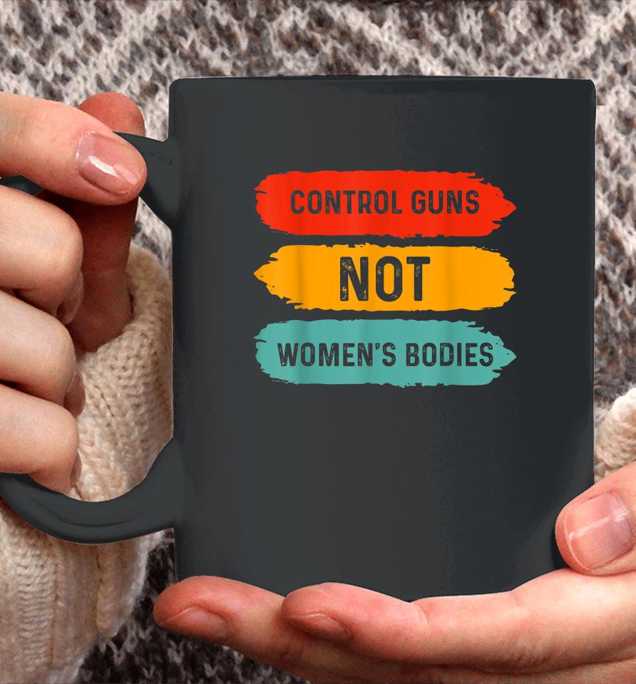 Control Guns Not Women's Bodies Pro Choice Gun Control Coffee Mug