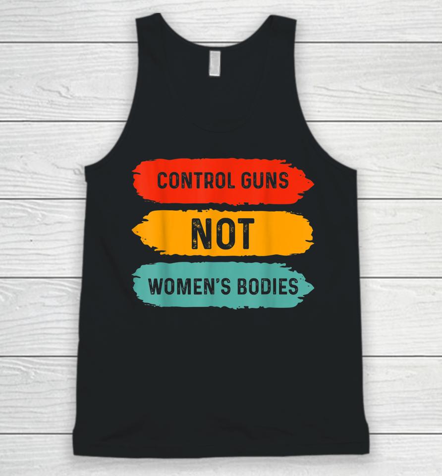 Control Guns Not Women's Bodies Pro Choice Gun Control Unisex Tank Top