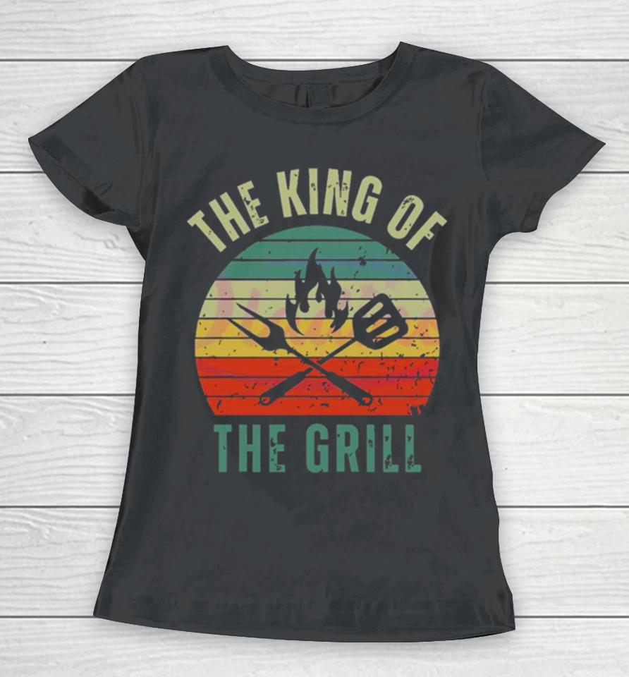 Cook Fun Fathers Day The King Of The Grill Women T-Shirt