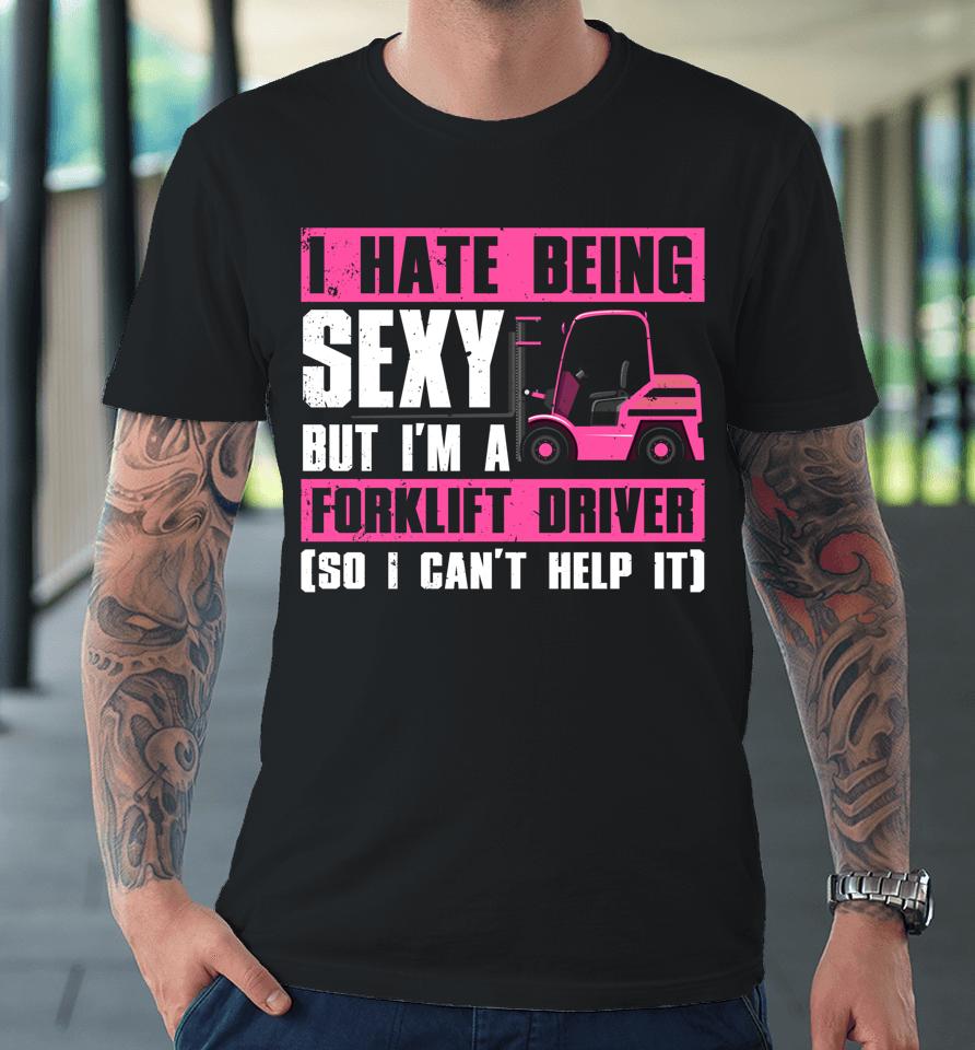 Cool Forklift Driver T-Shirt Sexy Forklift Operator Premium T-Shirt