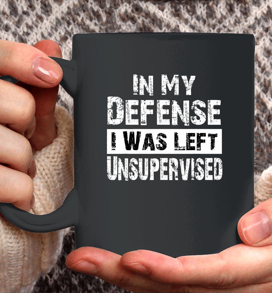 Cool Funny Tee In My Defense I Was Left Unsupervised Coffee Mug