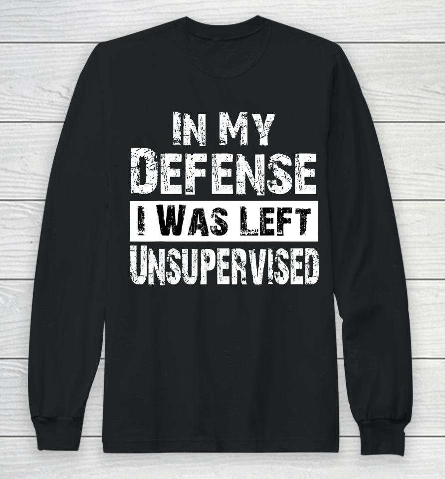 Cool Funny Tee In My Defense I Was Left Unsupervised Long Sleeve T-Shirt