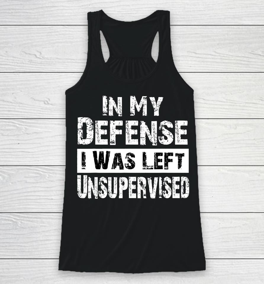Cool Funny Tee In My Defense I Was Left Unsupervised Racerback Tank