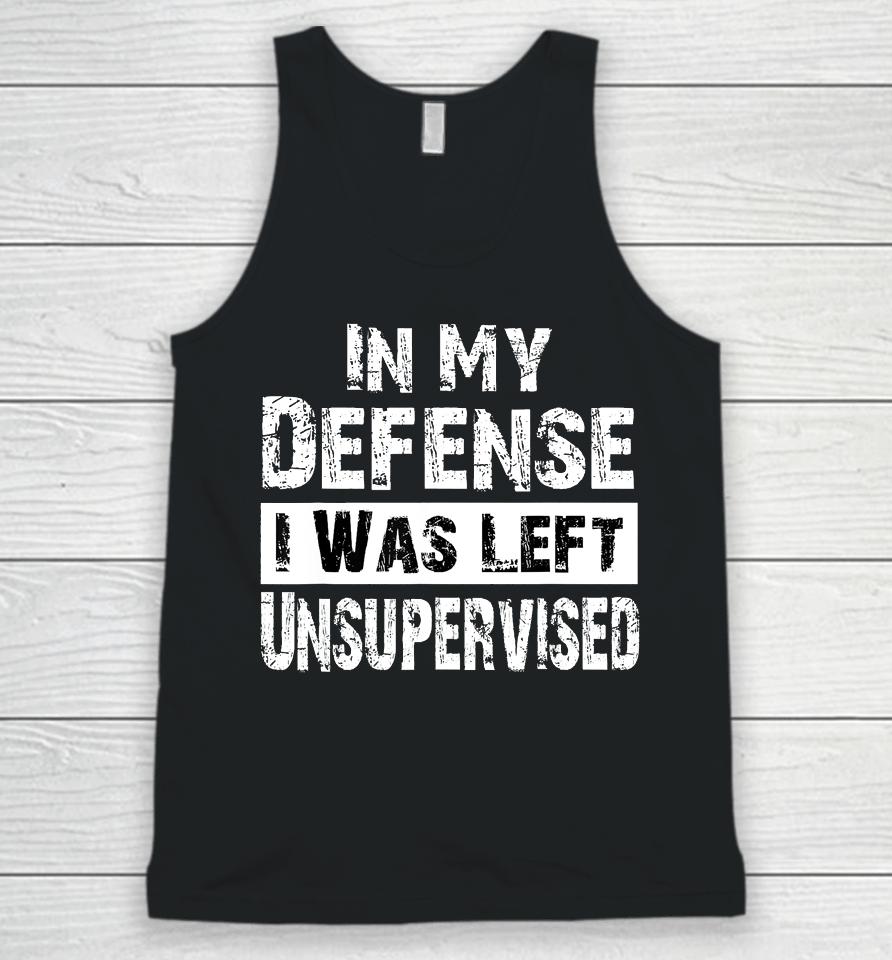 Cool Funny Tee In My Defense I Was Left Unsupervised Unisex Tank Top