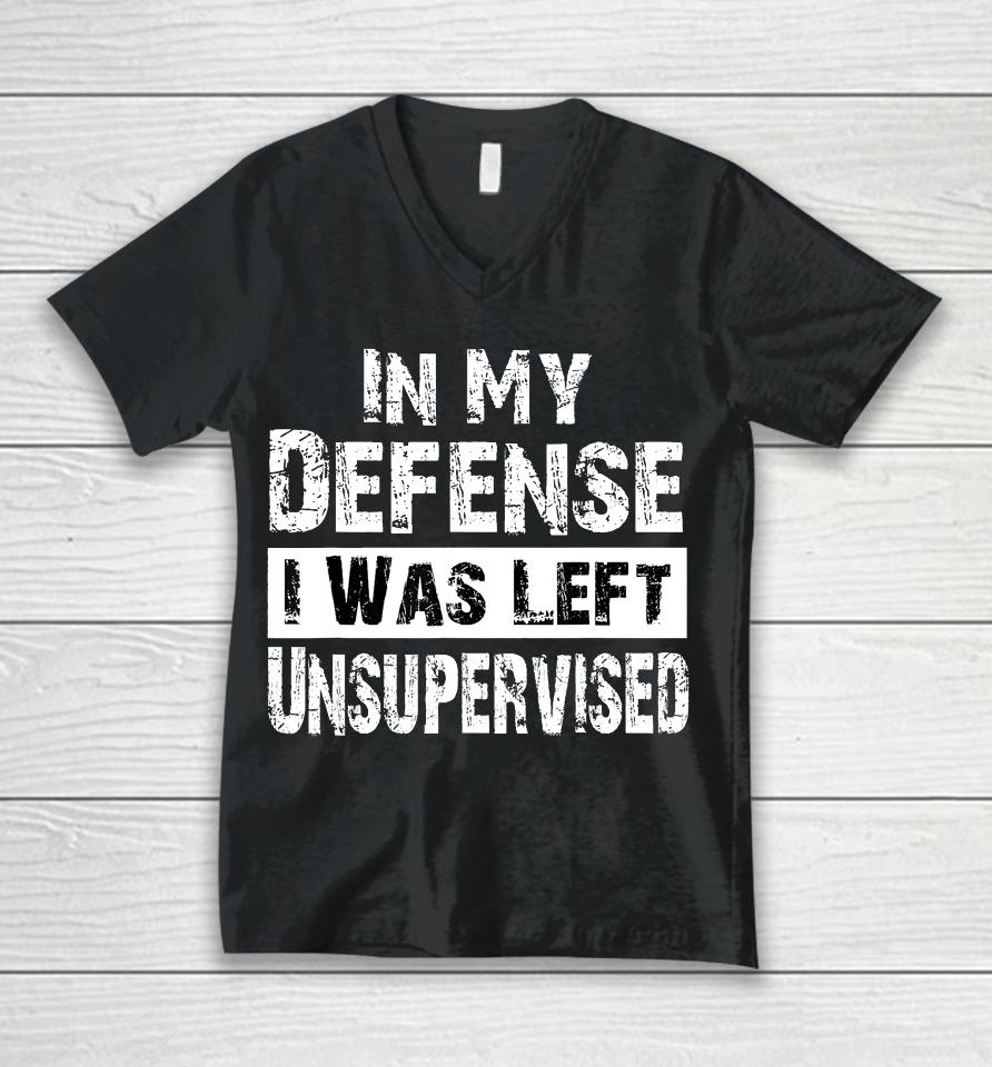 Cool Funny Tee In My Defense I Was Left Unsupervised Unisex V-Neck T-Shirt
