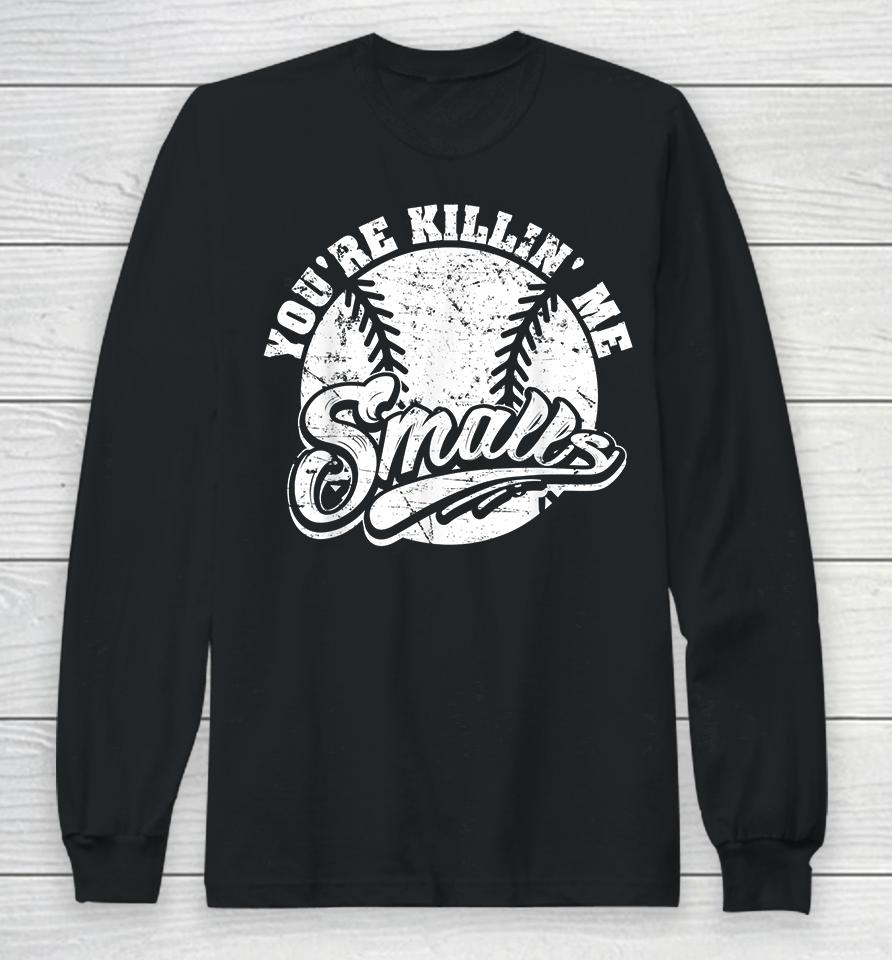 Cool You're Killin Me Smalls Softball Long Sleeve T-Shirt