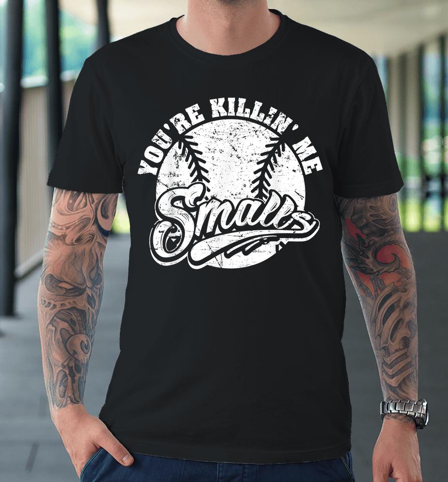 Cool You're Killin Me Smalls Softball Premium T-Shirt