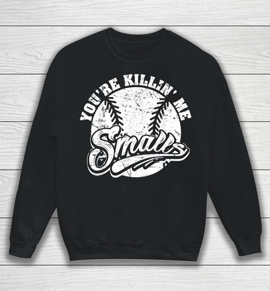 Cool You're Killin Me Smalls Softball Sweatshirt