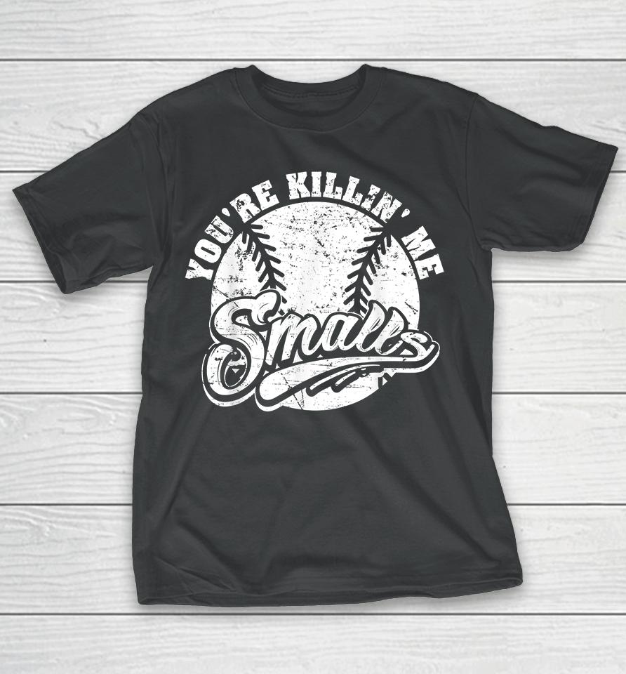 Cool You're Killin Me Smalls Softball T-Shirt