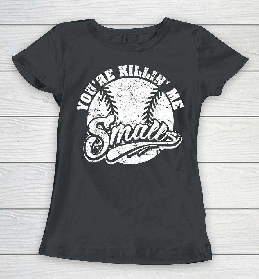 Cool You're Killin Me Smalls Softball Women T-Shirt