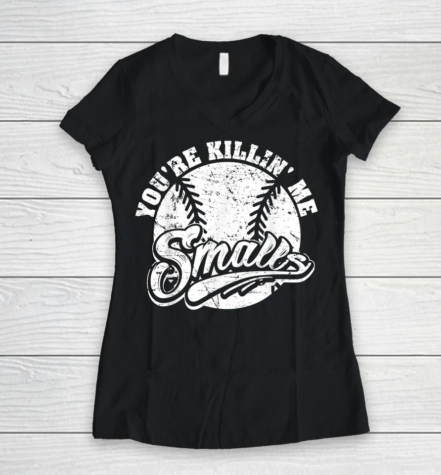 Cool You're Killin Me Smalls Softball Women V-Neck T-Shirt