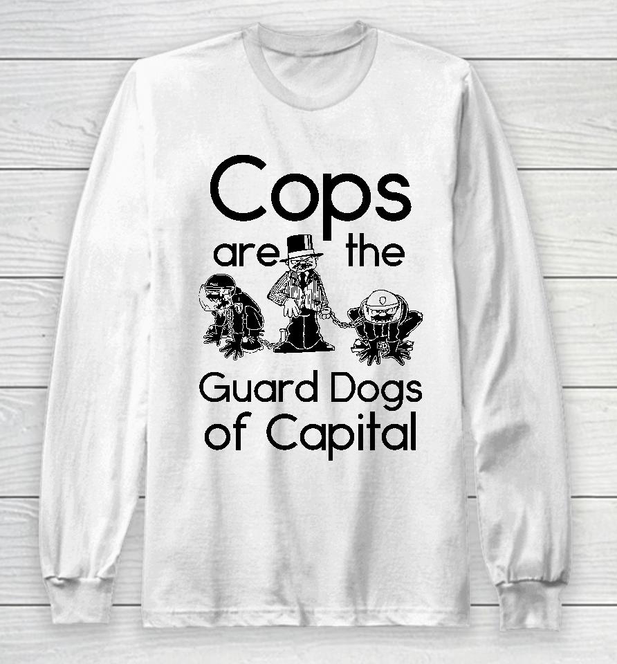 Cops Are The Guard Dogs Of Capital Long Sleeve T-Shirt
