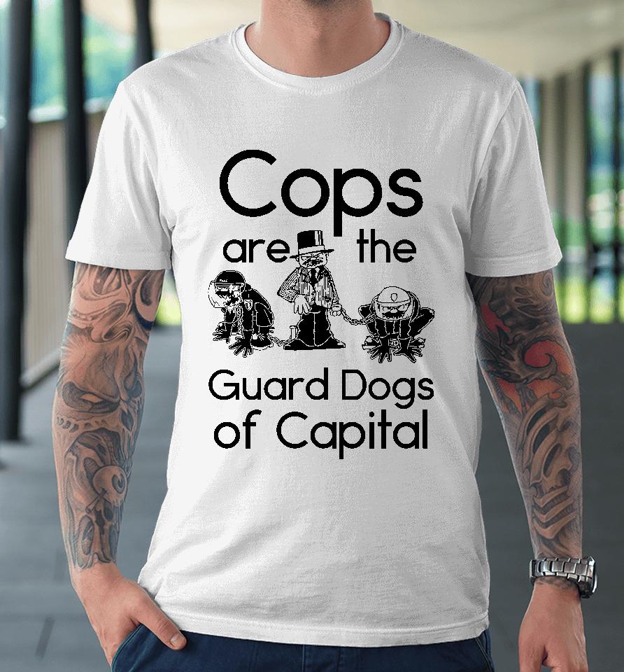 Cops Are The Guard Dogs Of Capital Premium T-Shirt