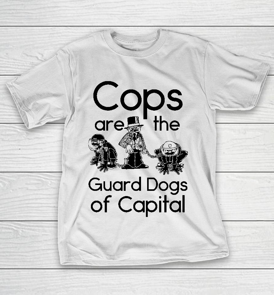 Cops Are The Guard Dogs Of Capital T-Shirt