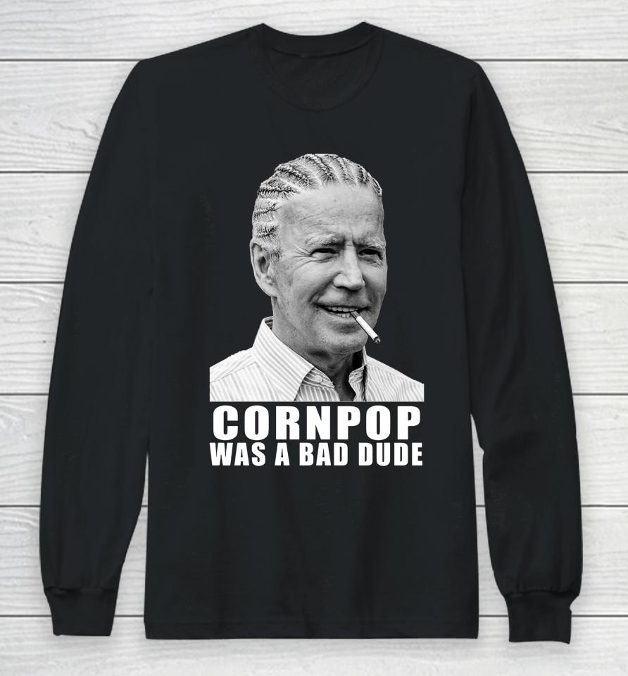 Corn Pop Was A Bad Dude Biden Funny Long Sleeve T-Shirt