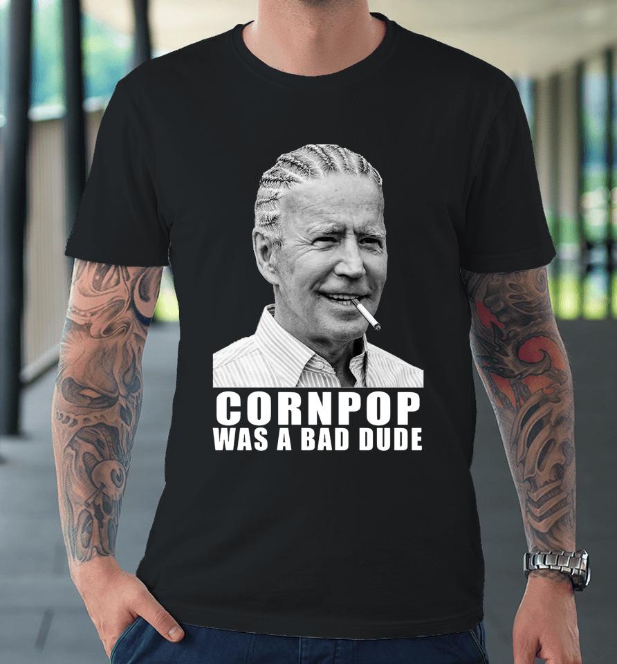 Corn Pop Was A Bad Dude Biden Funny Premium T-Shirt
