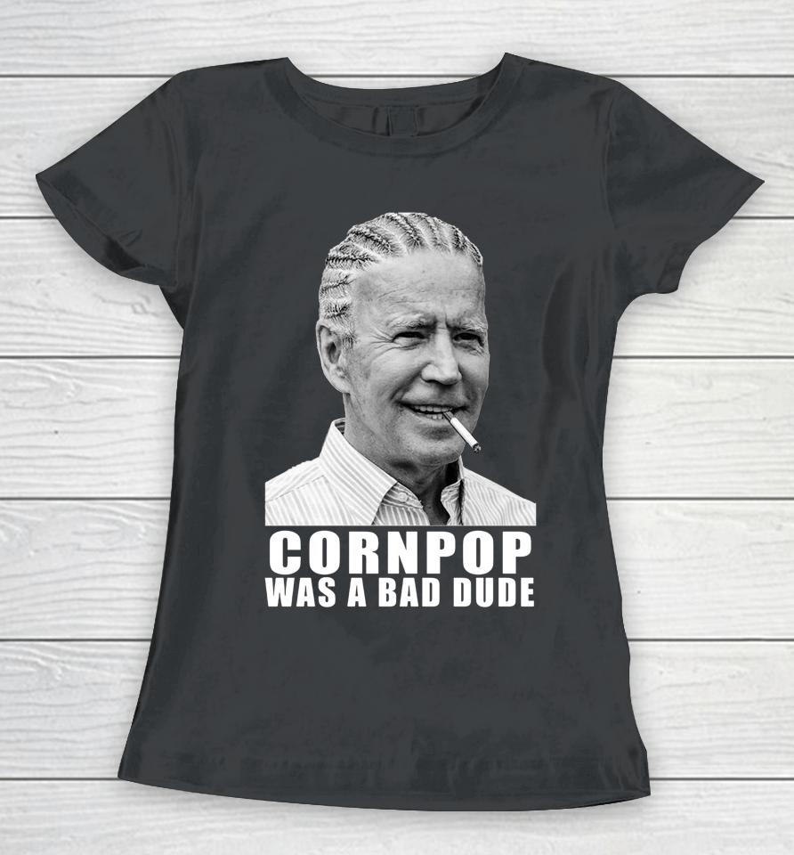 Corn Pop Was A Bad Dude Biden Funny Women T-Shirt
