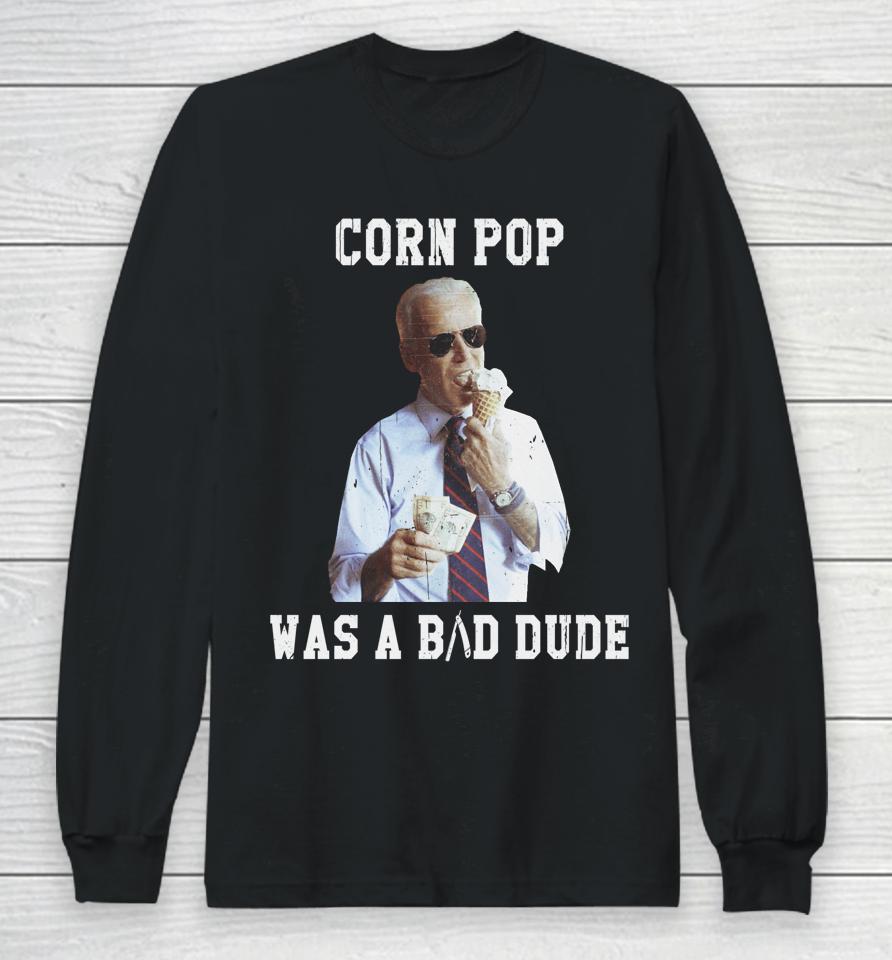 Corn Pop Was A Bad Dude Joe Biden Funny Long Sleeve T-Shirt