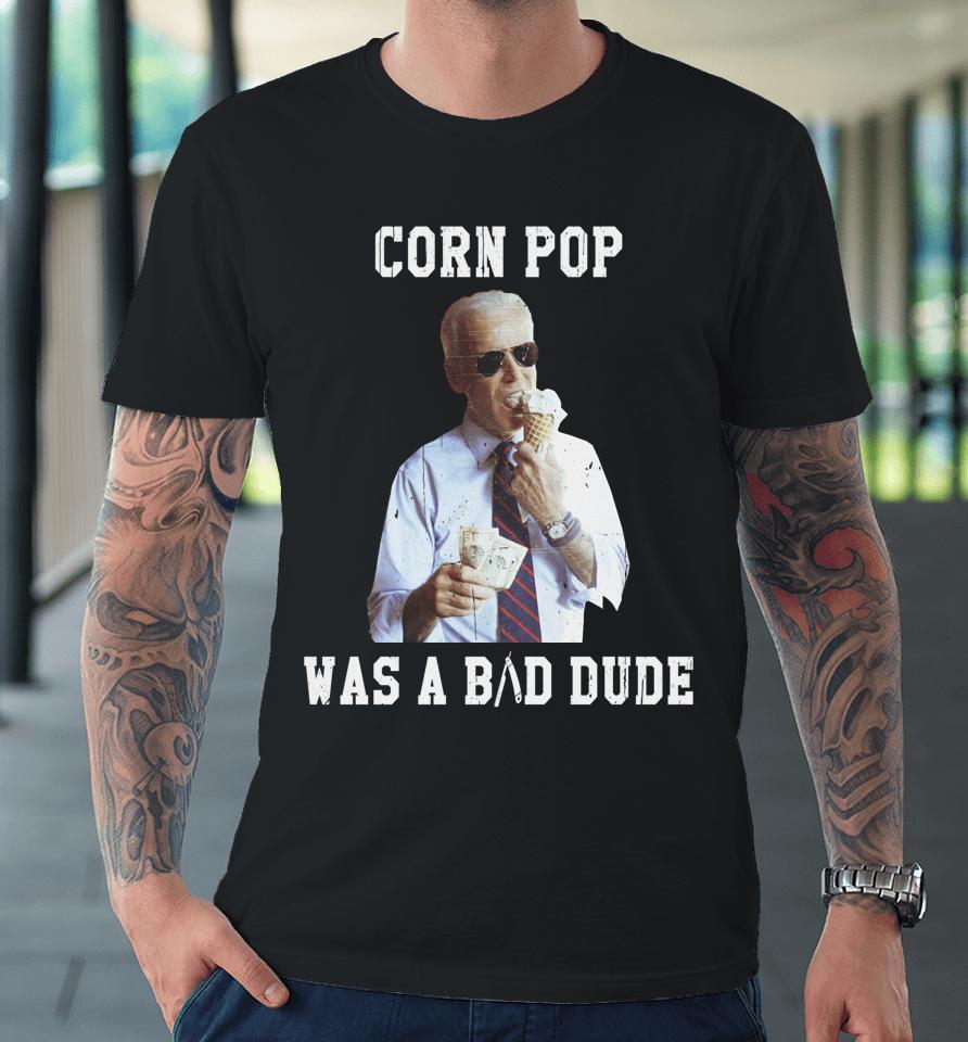Corn Pop Was A Bad Dude Joe Biden Funny Premium T-Shirt