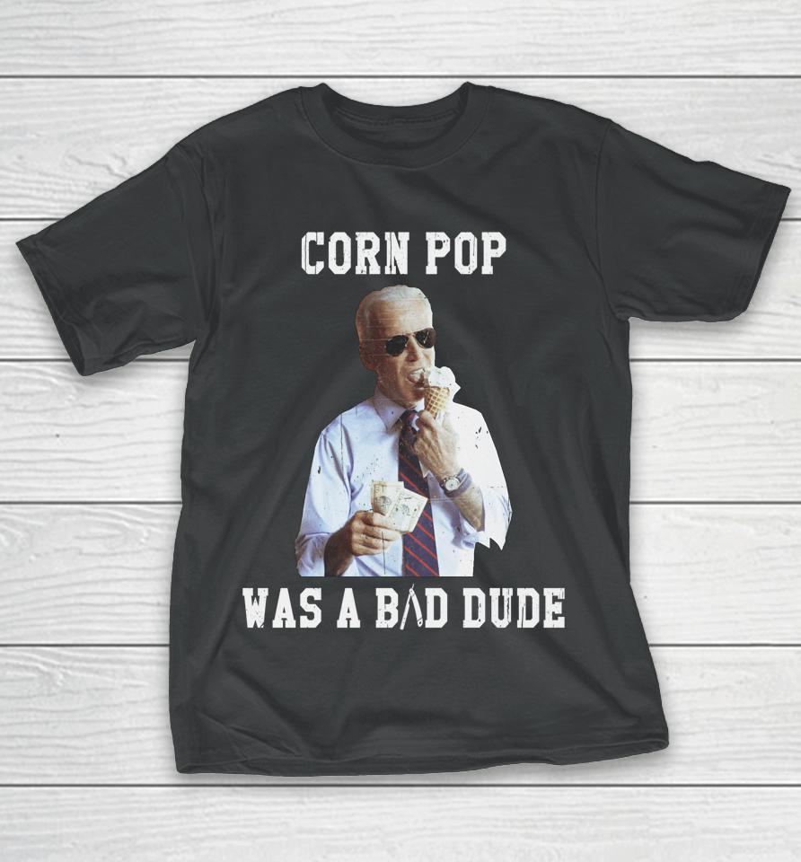 Corn Pop Was A Bad Dude Joe Biden Funny T-Shirt