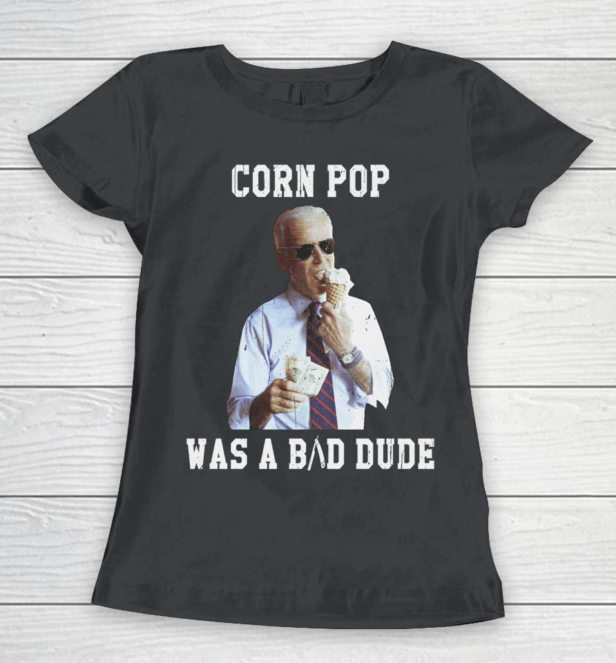 Corn Pop Was A Bad Dude Joe Biden Funny Women T-Shirt