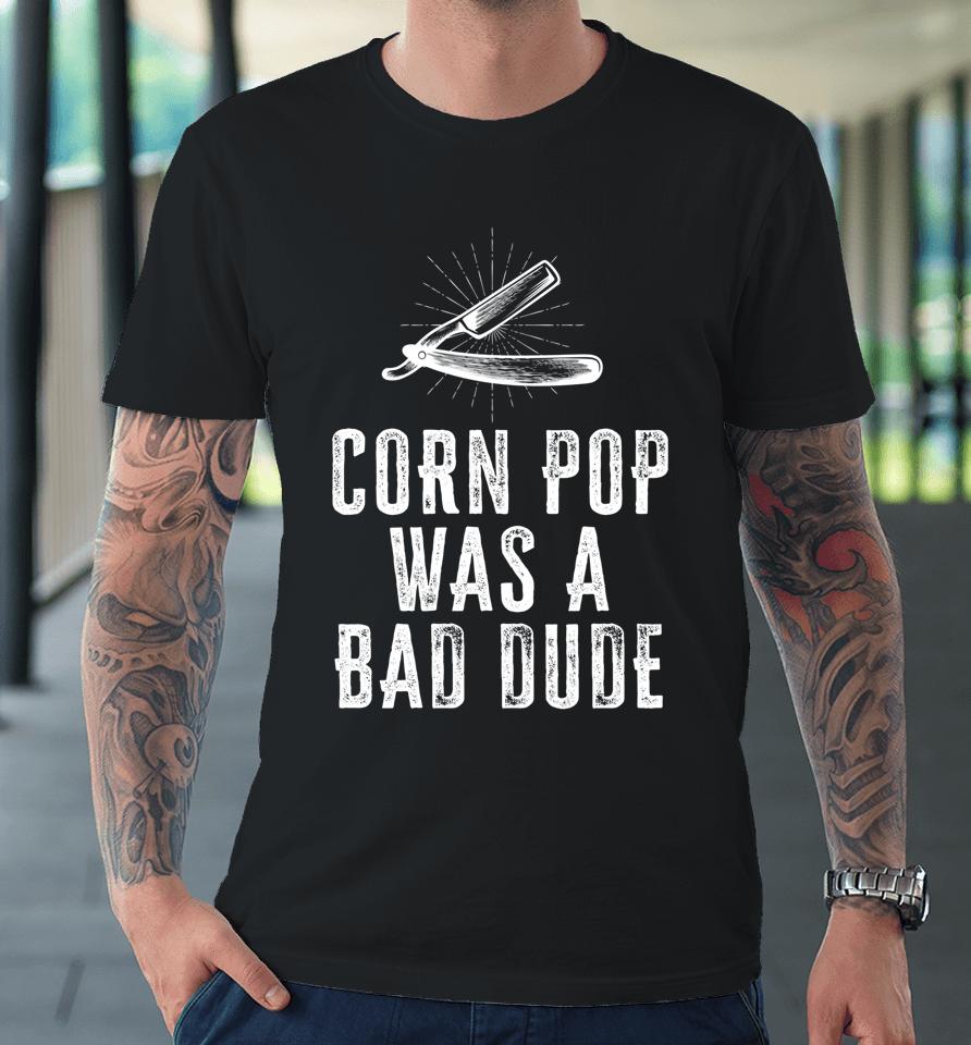 Corn Pop Was A Bad Dude Joe Biden Parody Premium T-Shirt