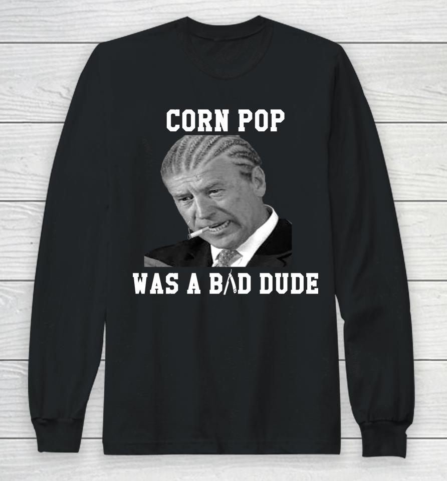 Corn Pop Was A Bad Dude Joe Biden Long Sleeve T-Shirt