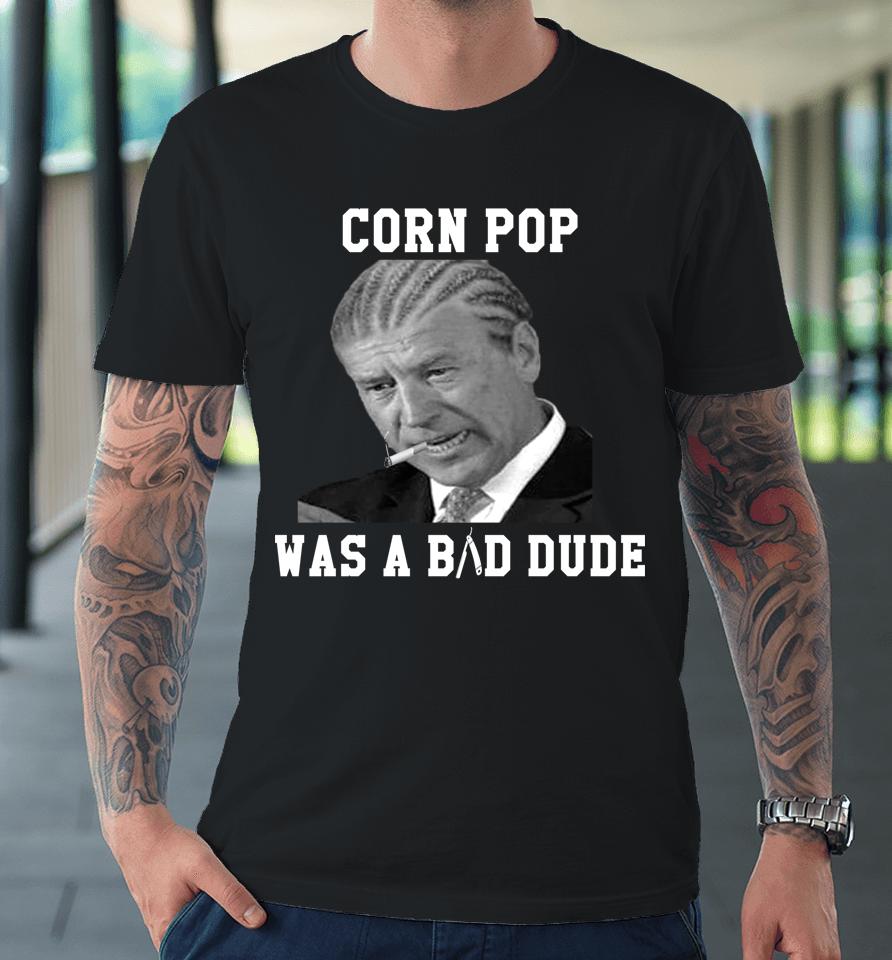Corn Pop Was A Bad Dude Joe Biden Premium T-Shirt