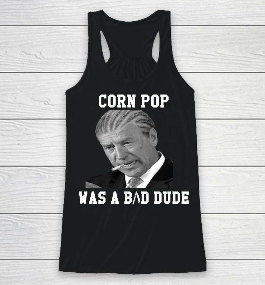 Corn Pop Was A Bad Dude Joe Biden Racerback Tank